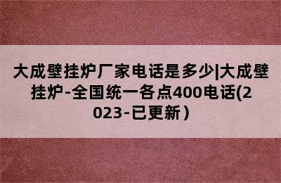 大成壁挂炉厂家电话是多少|大成壁挂炉-全国统一各点400电话(2023-已更新）